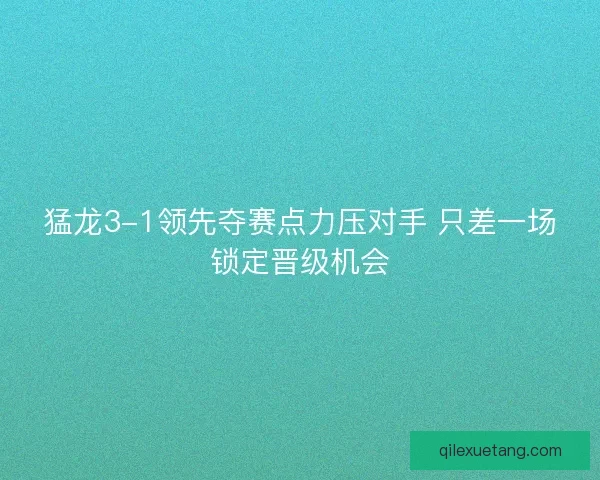 猛龙3-1领先夺赛点力压对手 只差一场锁定晋级机会